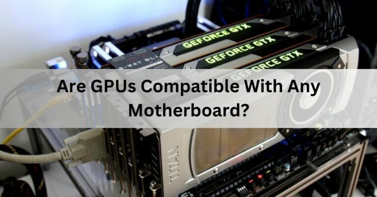 Are GPUs Compatible With Any Motherboard?